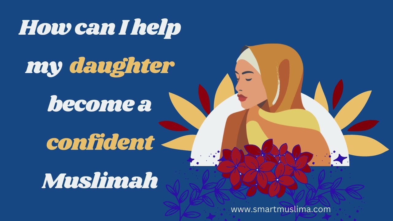 How Can I Help My Daughter Become A Confident Muslimah? New Book Smart Teenage Muslimah
