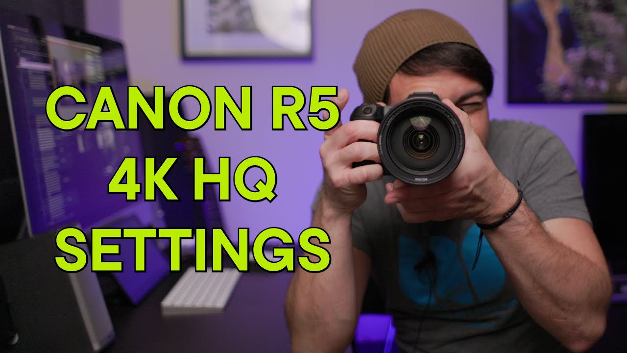 Canon R5 4K HQ Settings