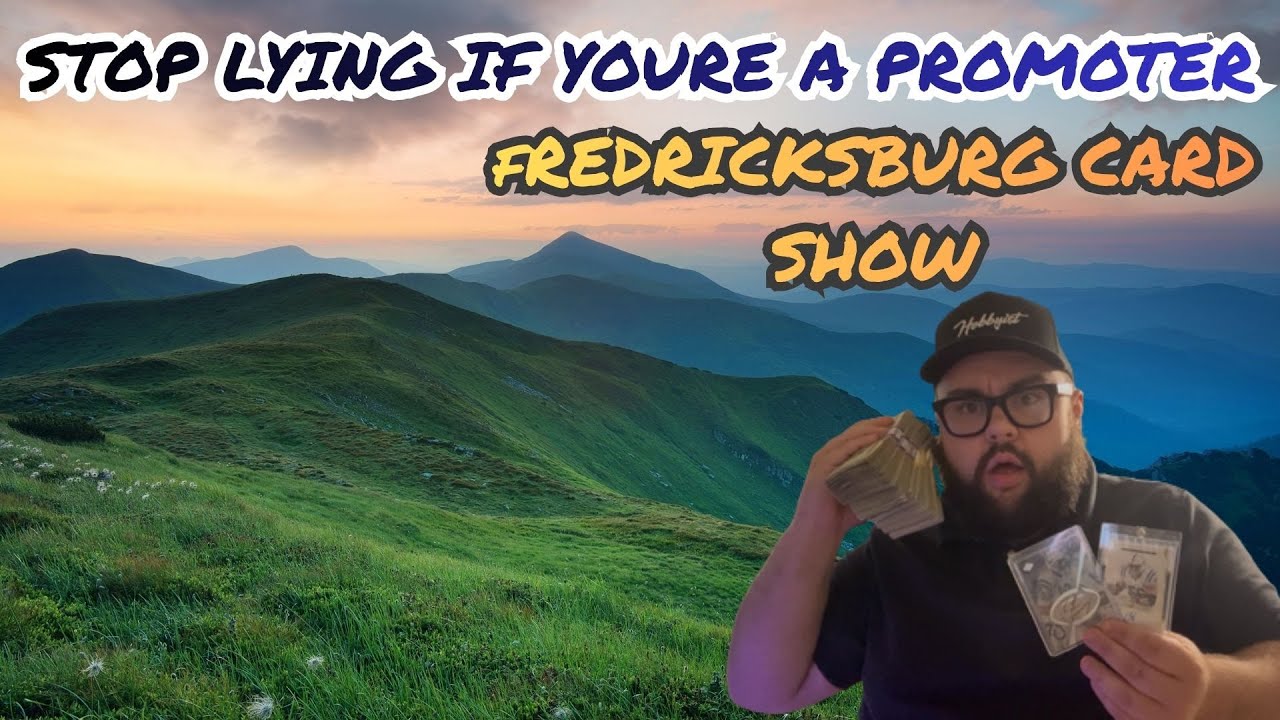 I AM FED UP WITH PROMOTERS LYING.... Fredericksburg Card Show