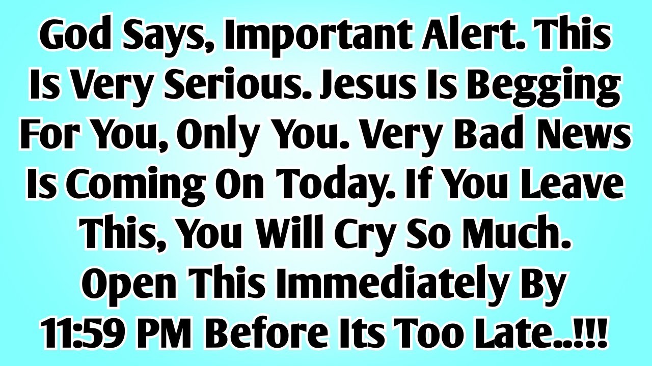 🛑God says, Important alert. This is very serious. Jesus is begging for you, only you. Very bad news