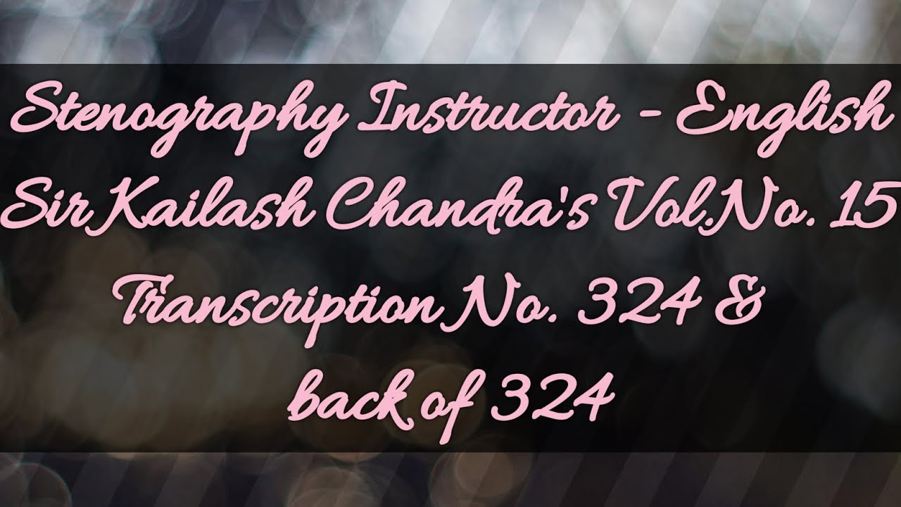 No. 324 & back of 324 // Volume 15 // 100 w.p.m. // Sir Kailash Chandra's Transcription // 840 words