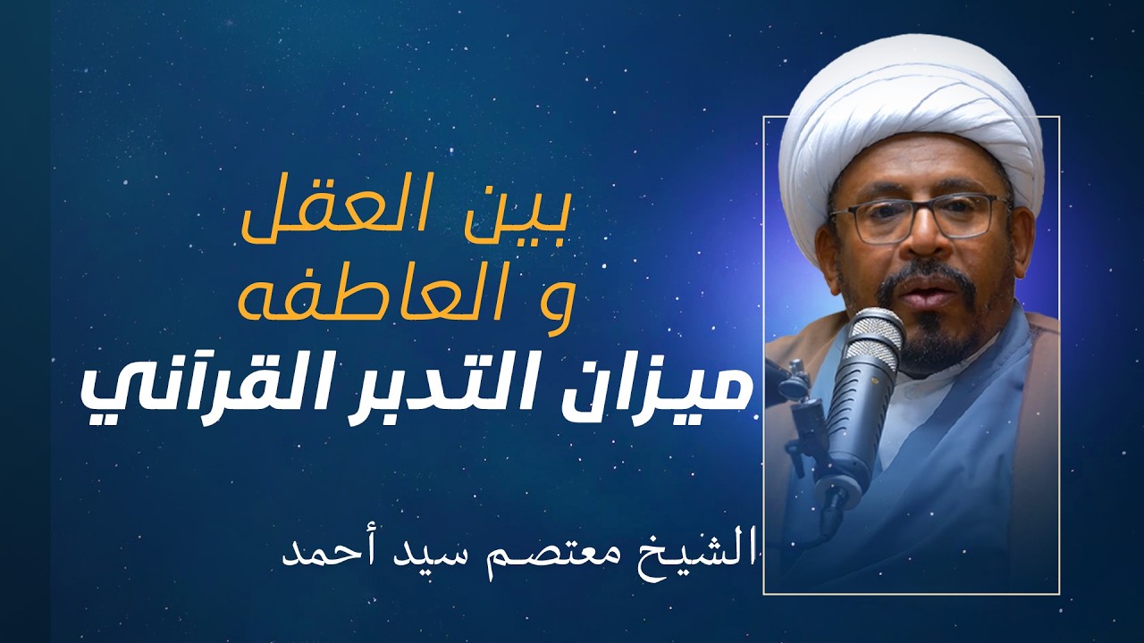 التدبر القرآني (9) | بين العقل و العاطفه ميزان التدبر القرآني   | الشيخ معتصم سيد أحمد