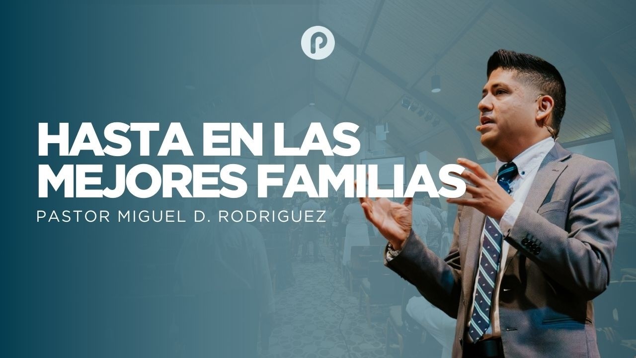 HASTA EN LAS MEJORES FAMILIAS | PASTOR MIGUEL D RODRIGUEZ