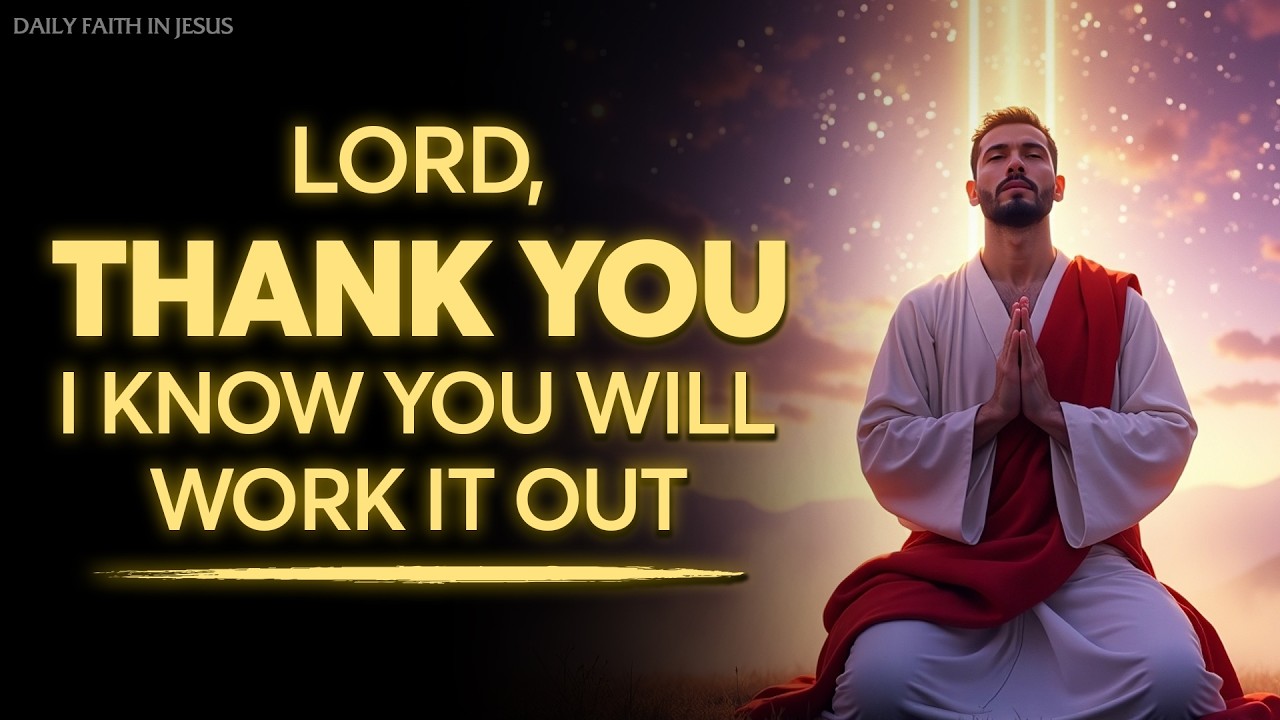 Powerful Morning Prayer: LORD, Thank You — I Know You Will Work It Out | Faith & Breakthrough Prayer