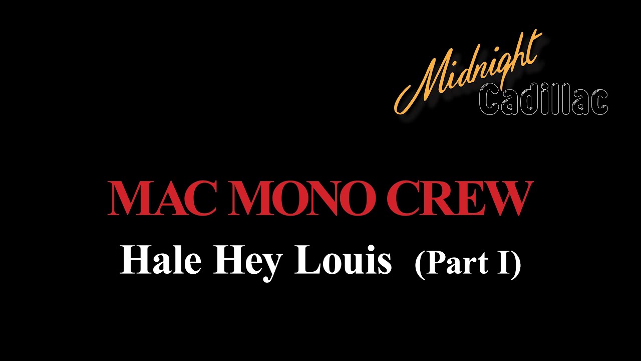 MAC MONO CREW Hale Hey Louis (Part I)