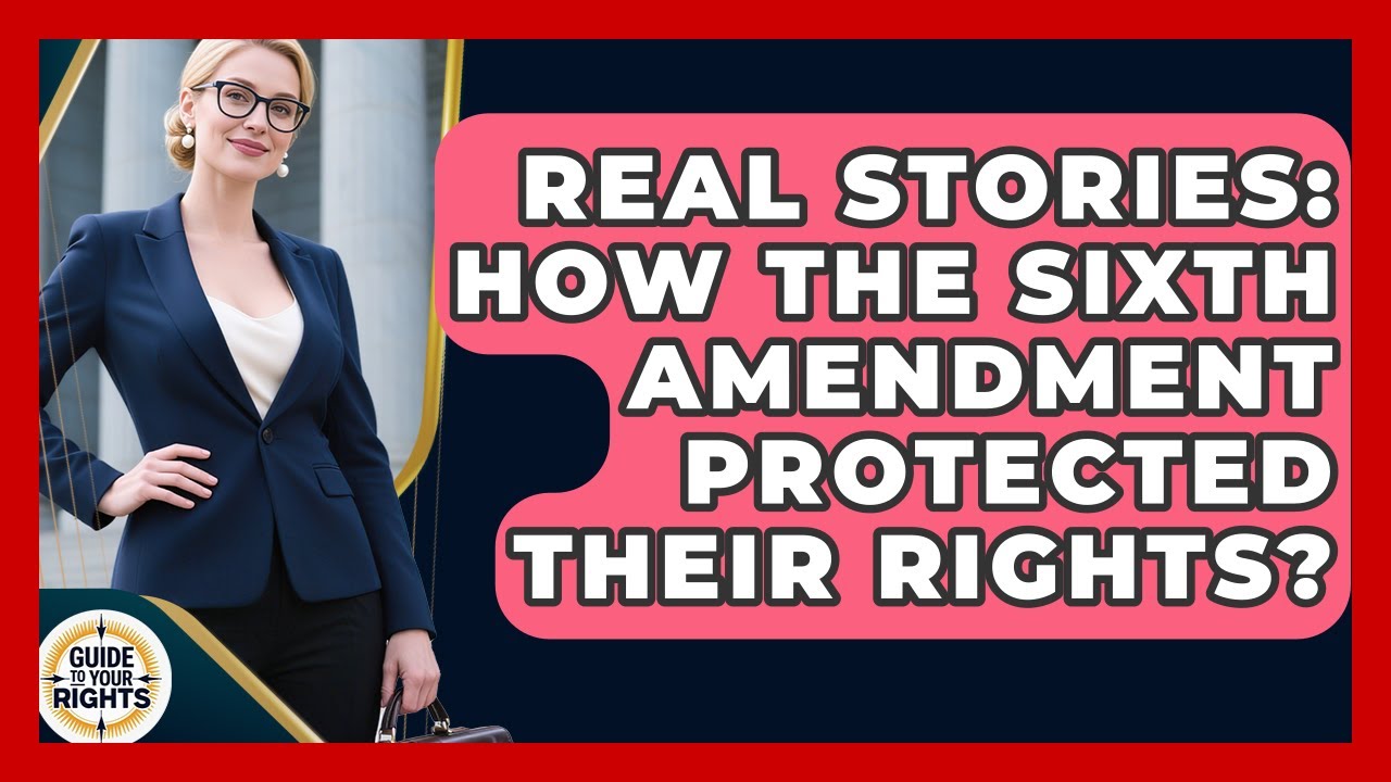 Real Stories: How The Sixth Amendment Protected Their Rights? - Guide To Your Rights