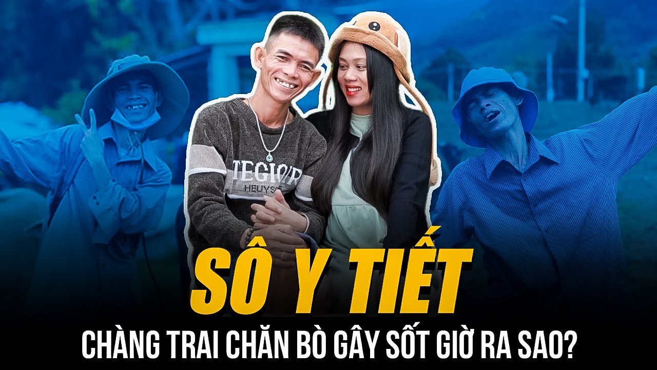 SÔ Y TIẾT - CHÀNG TRAI CHĂN BÒ GÂY SỐT THẾ GIỚI GIỜ RA SAO? | CƯỚI VỢ ĐẸP - SỐNG SUNG TÚC BẤT NGỜ