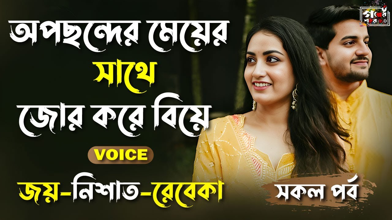 অপছন্দের মেয়ের সাথে জোর করে বিয়ে  | joy voice story । সকল পর্ব । Joy- Nishat।  Golper Shohor 2.0