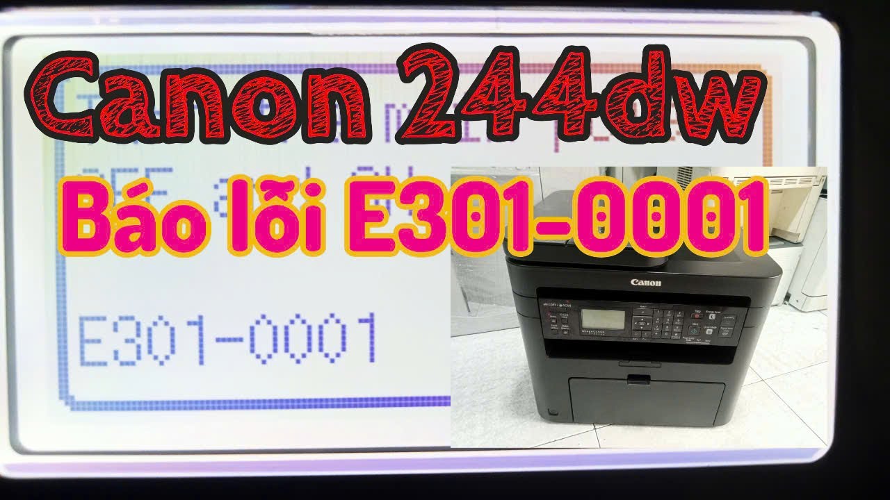 Canon 244dw. 241d. 221d. 249dw báo lỗi E301- 0001. cách khắc phục sự cố