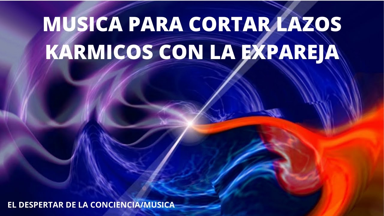 M&uacute;sica para cortar lazos Karmicos con la ex pareja #eldespertardelaconciencia