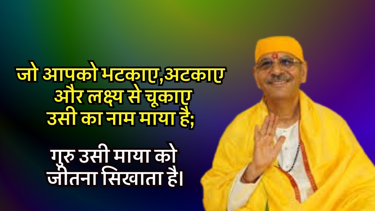 जो आपको भटकाए,अटकाए और लक्ष्य से चूकाए—उसी का नाम माया है;गुरु उसी माया को जीतना सिखाता है।#preacher