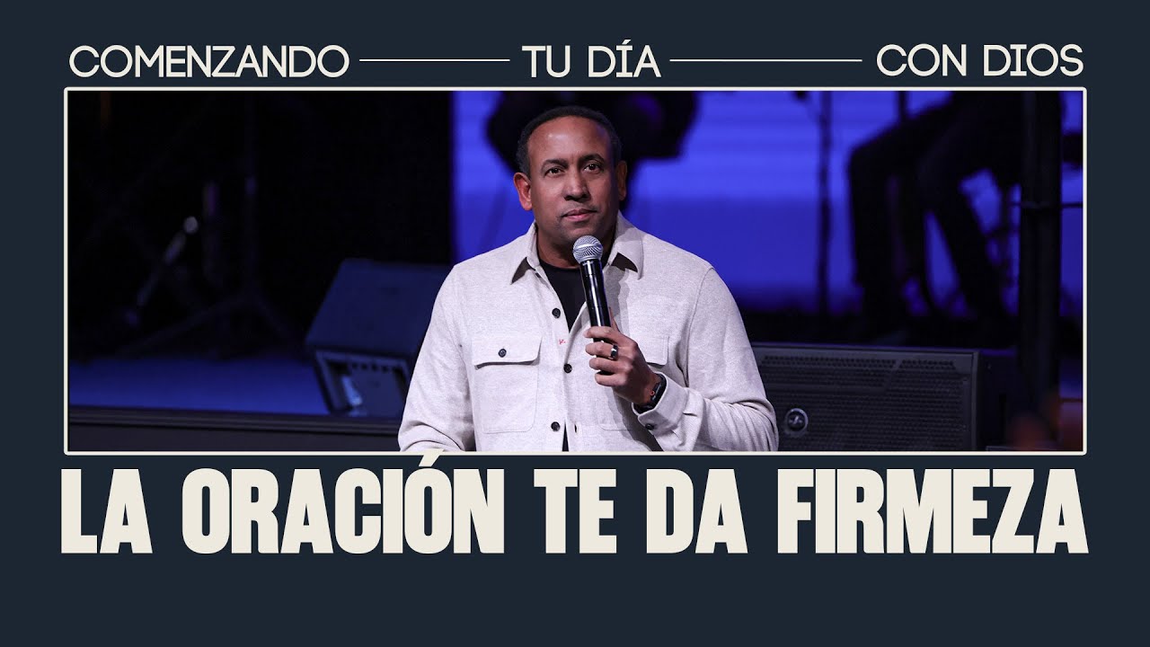 La oraci&oacute;n te da firmeza Comenzando tu d&iacute;a con Dios