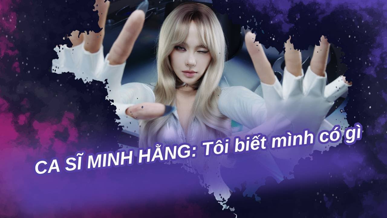 Ca sĩ Minh Hằng: Tôi biết mình có gì | Vén màn showbiz