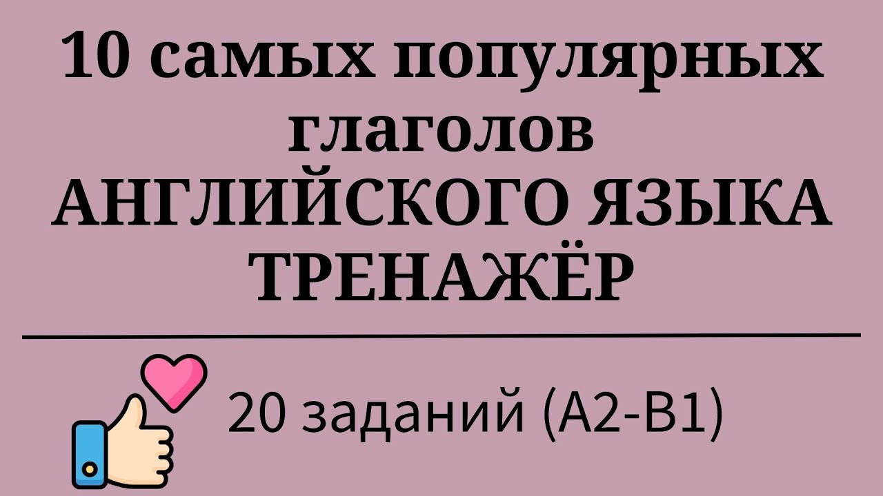 10 самых популярных глаголов английского языка. Тренажёр. 20 примеров. Простой английский.