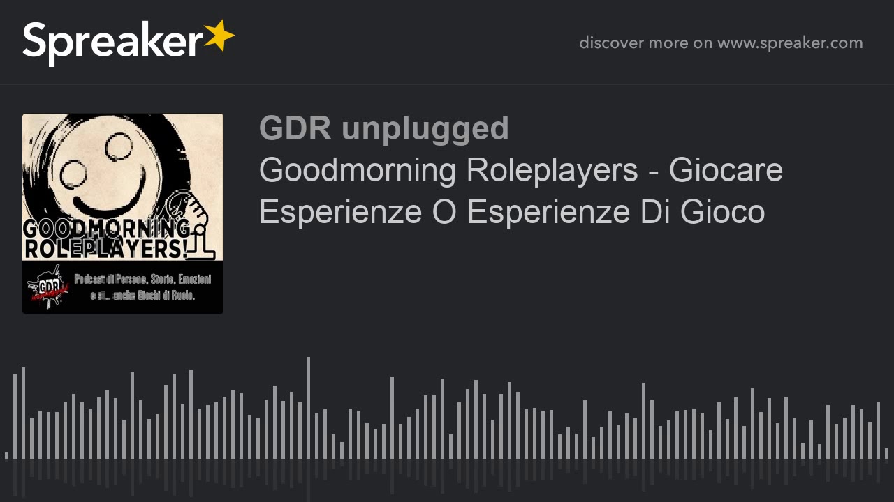 Goodmorning Roleplayers - Giocare Esperienze O Esperienze Di Gioco (creato con Spreaker)