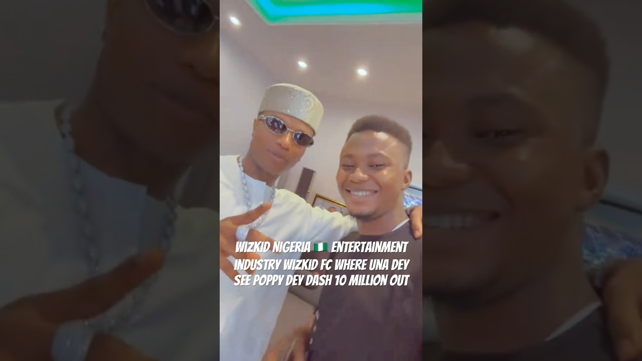 Wizkid Nigeria 🇳🇬 entertainment industry wizkid fc where una dey see poppy dey dash 10 Million out