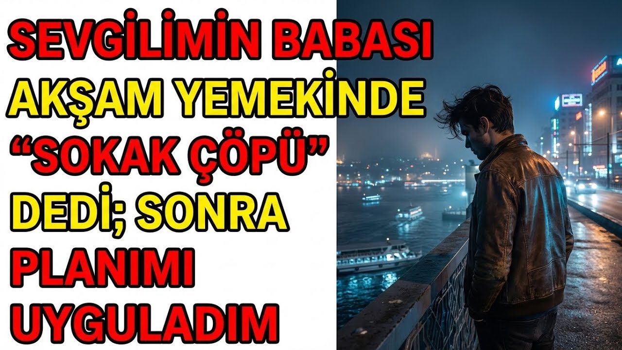 SEVGİLİMİN BABASI AKŞAM YEMEKİNDE “SOKAK ÇÖPÜ” DEDİ; SONRA PLANIMI UYGULADIM