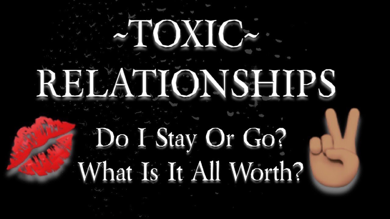 TOXIC RELATIONSHIPS (When to Stay or Go)