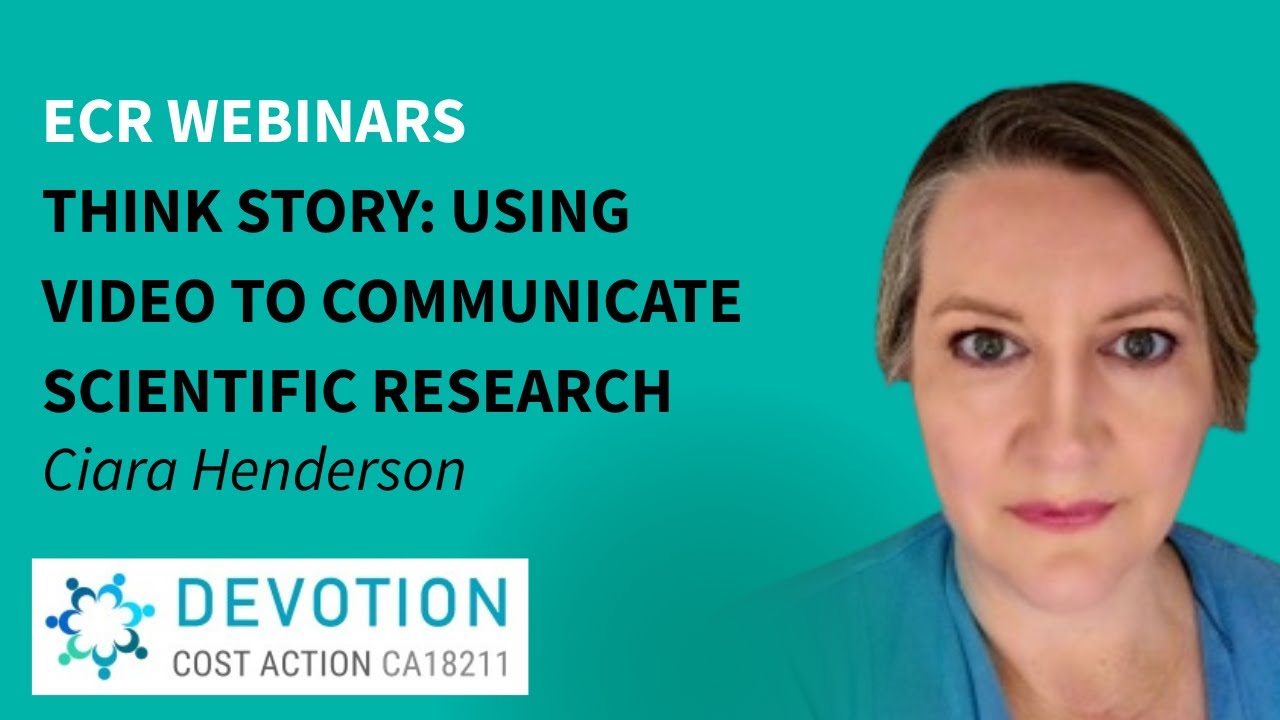ECR Webinars: Think Story: Using Video to Communicate Scientific Research by Ms Ciara Henderson