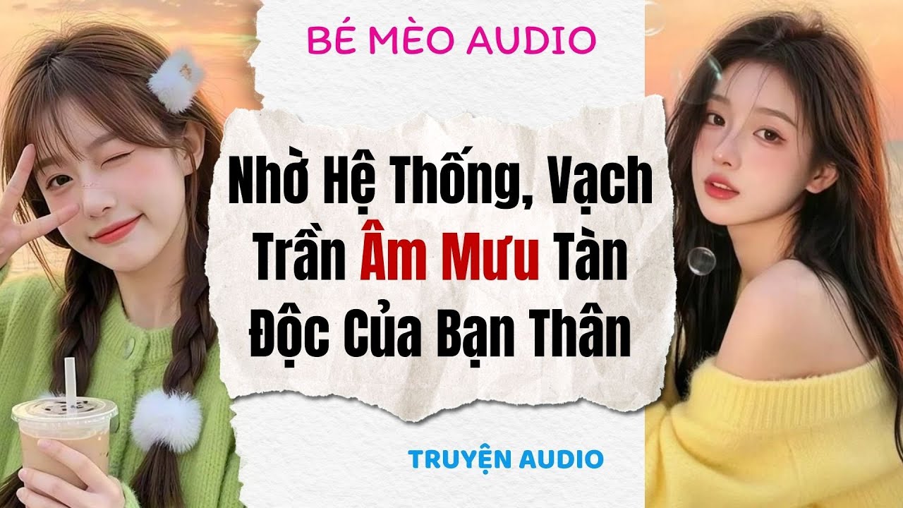 Truyện Full | Nhờ Hệ Thống, Vạch Trần Âm Mưu Tàn Độc Của Bạn Thân | Bé Mèo Audio