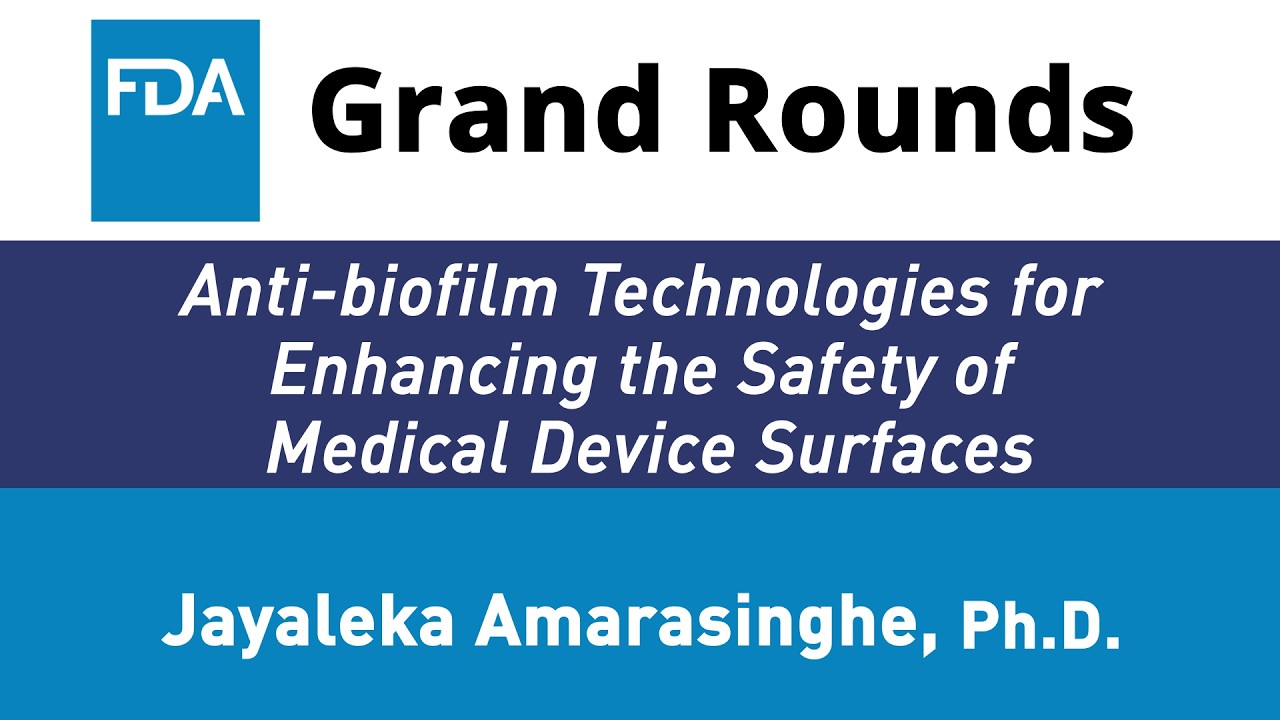 FDA Grand Rounds - Anti biofilm Technologies for Enhancing the Safety of Medical Device Surfaces