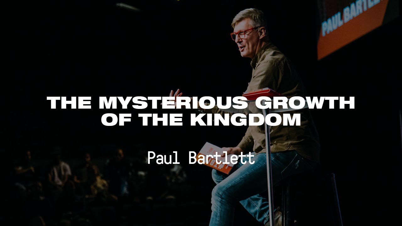 The Mysterious Growth of The Kingdom | Paul Bartlett