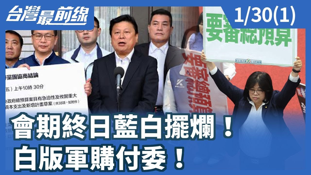 會期終日藍白擺爛！ 白版軍購付委！【台灣最前線】2026.01.30(1)