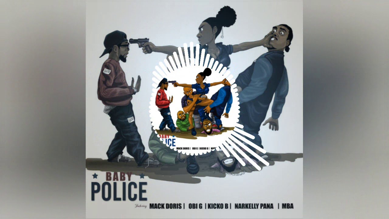 👮‍♀️BABY POLICE👮‍♀️ - Mack Doris x Obi G x Kicko B x Narkelly Pana x Mba