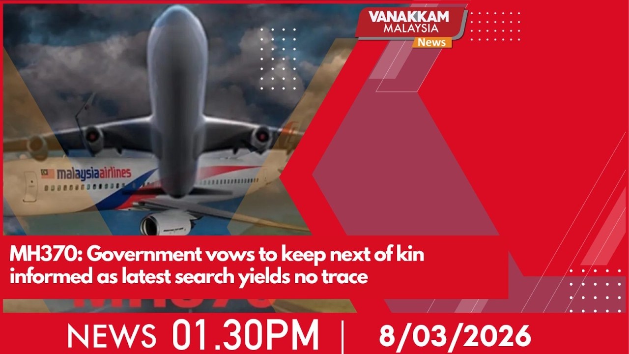 8/3/2026: MH370: Government vows to keep next of kin informed as latest search yields no trace