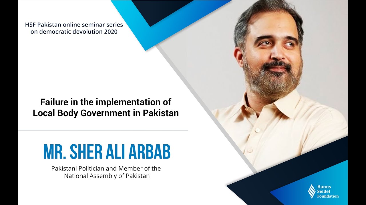 Failure in the implementation of Local Body Government in Pakistan by Mr.  Sher Ali Arbab