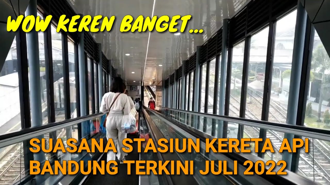 Suasana Stasiun Kereta Api Bandung Terkini, Juli 2022 || Wow Keren Banget...Guys