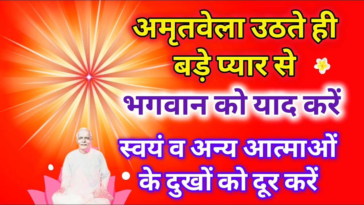 अमृतवेला उठते ही बड़े प्यार से भगवान को याद करें स्वयं व अन्य आत्माओं के दुखों को दूर करें।