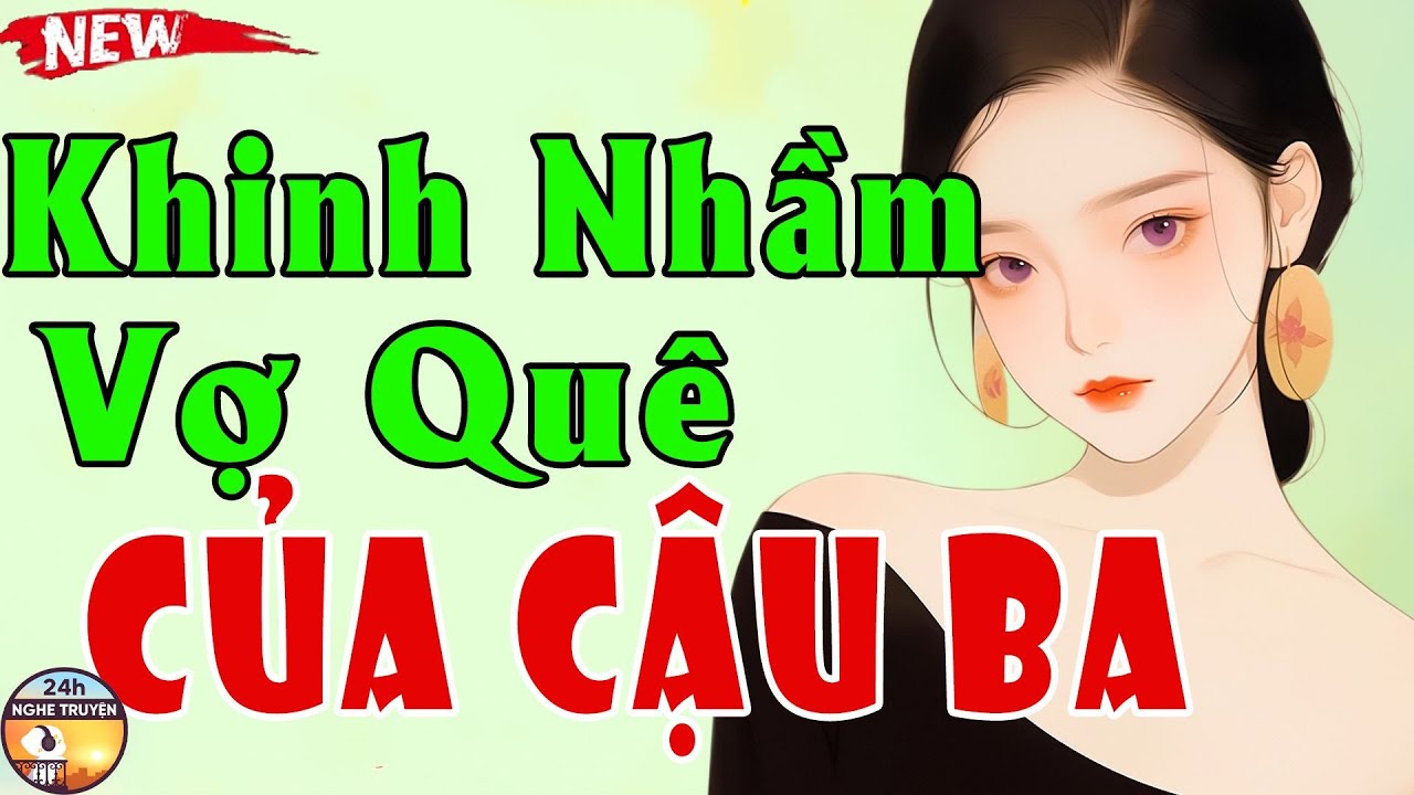 Siêu Hay Ngôn Tình Mới Nhất: KHINH NHẦM VỢ QUÊ CỦA CẬU BA Trọn Bộ - 15 Phút Nghe Ngủ Ngon
