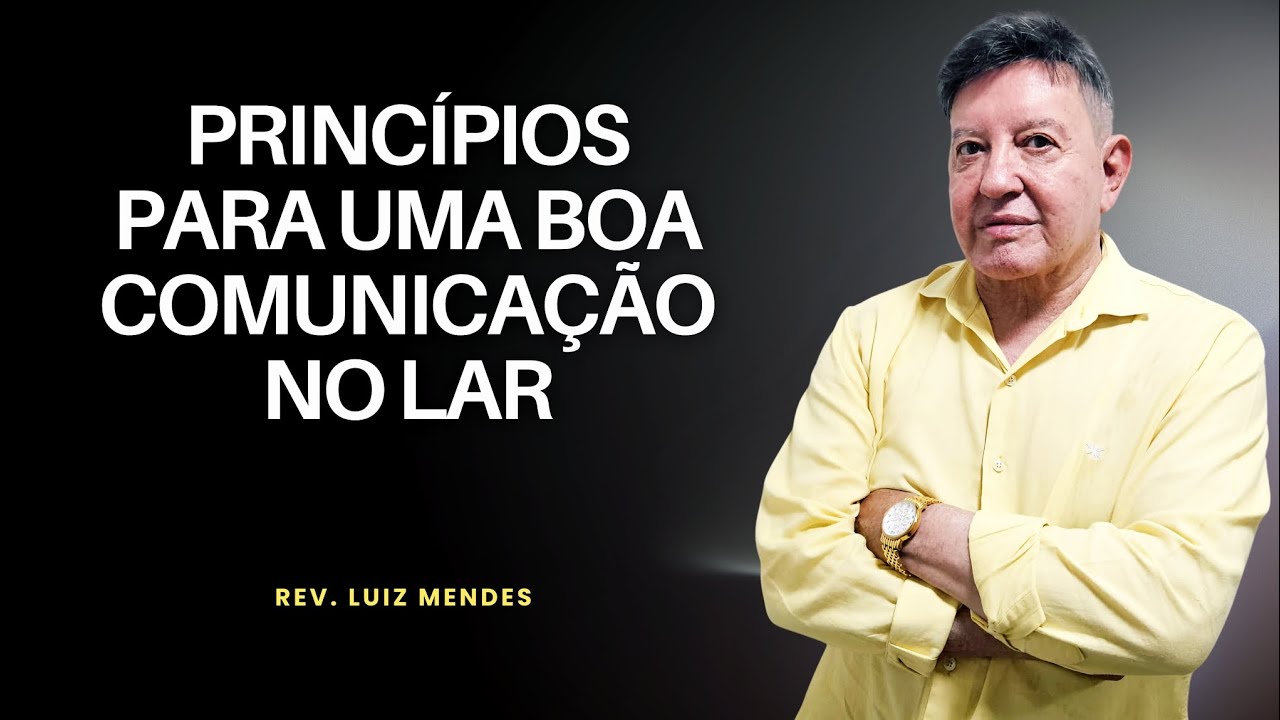 Rev. Luiz Mendes - Princípios para uma boa comunicação no lar.
