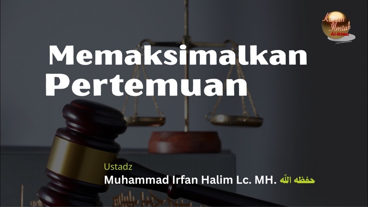 Memaksimalkan Pertemuan | Ustadz Irfan Halim Lc. مح. حفظه الله