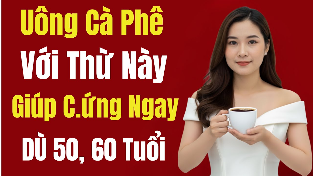 5 Bảo Bối  Bỏ Vào  Cà Phê Giúp Tăng Cường Sức Khỏe Sinh Lý Cho Nam Trên 50 | sức khỏe sinh lý