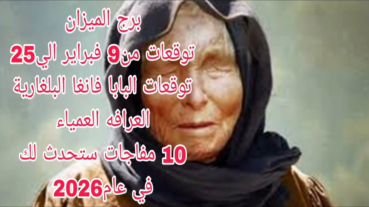 برج الميزان توقعات من 9 فبراير الي25 💫 البابا فانغا البلغارية العرافه العمياء 💫10 مفاجات ستحدث لك 