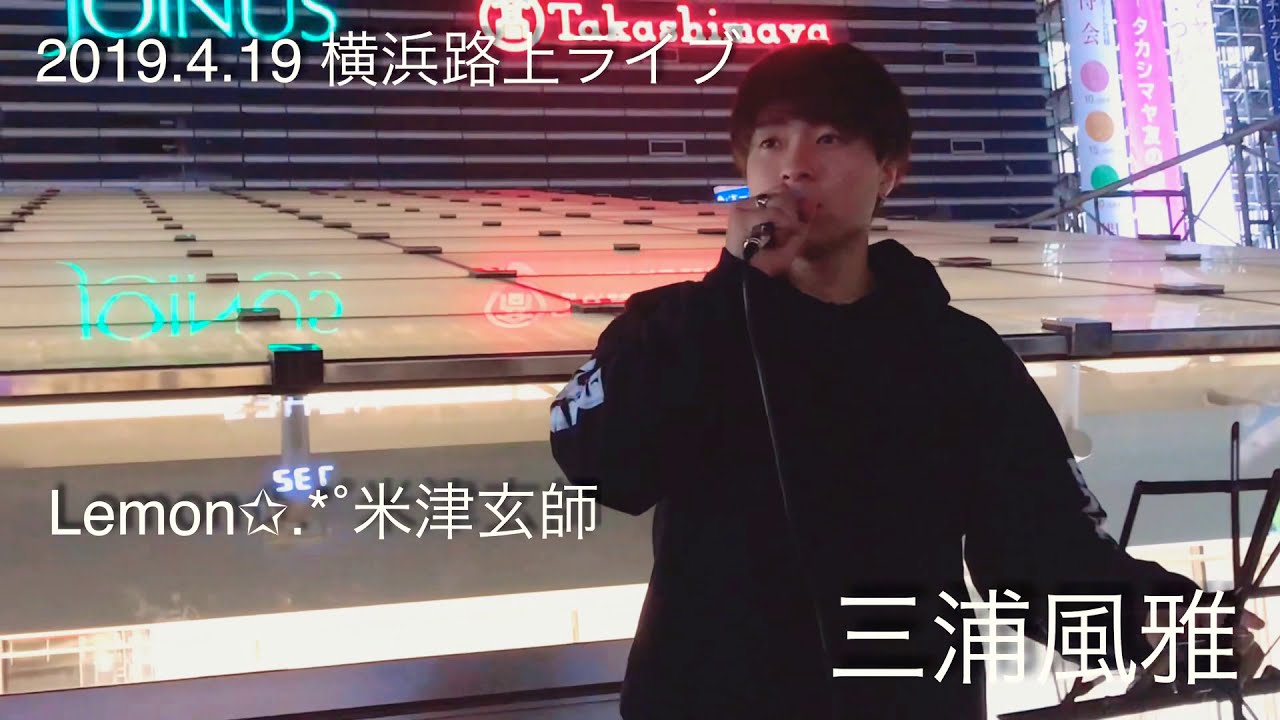 三浦風雅『Lemon / 米津玄師』2019.4.19横浜路上ライブ🌟2019.6.1渋谷asiaにて3rdワンマンライブあります🌟