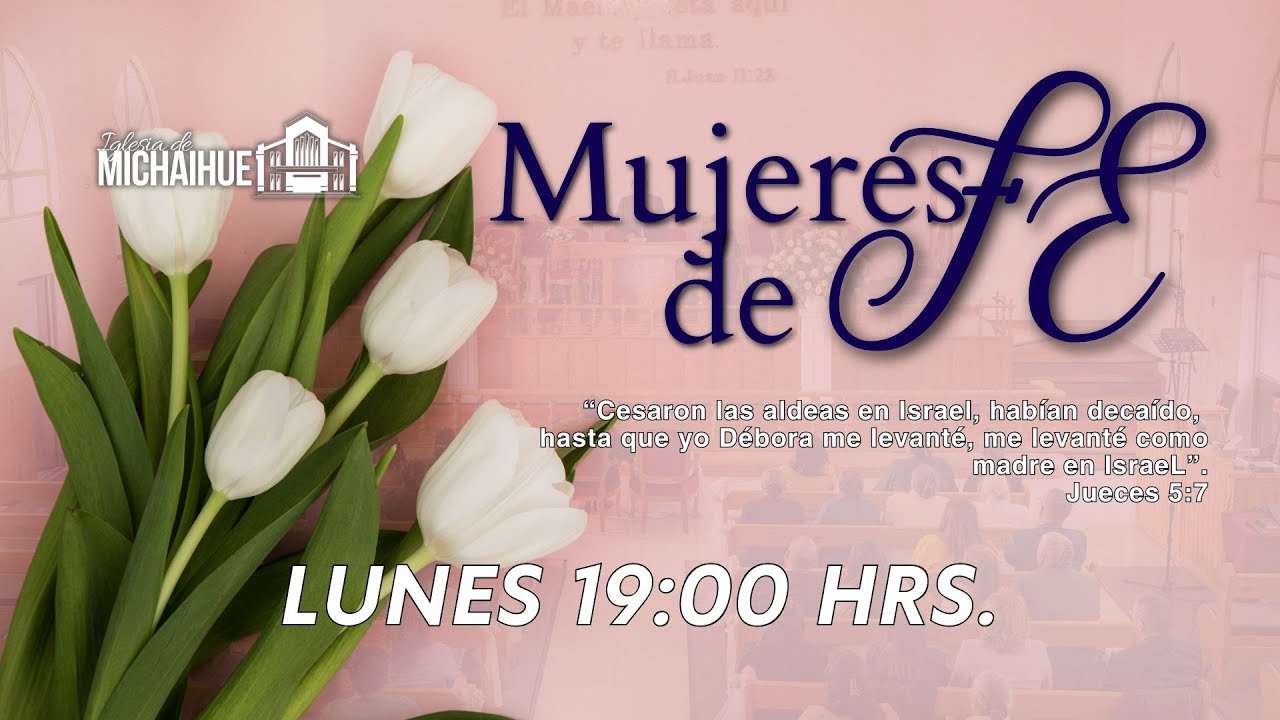 MUJERES DE FE - IGLESIA DE MICHAIHUE 19:00 HRS.