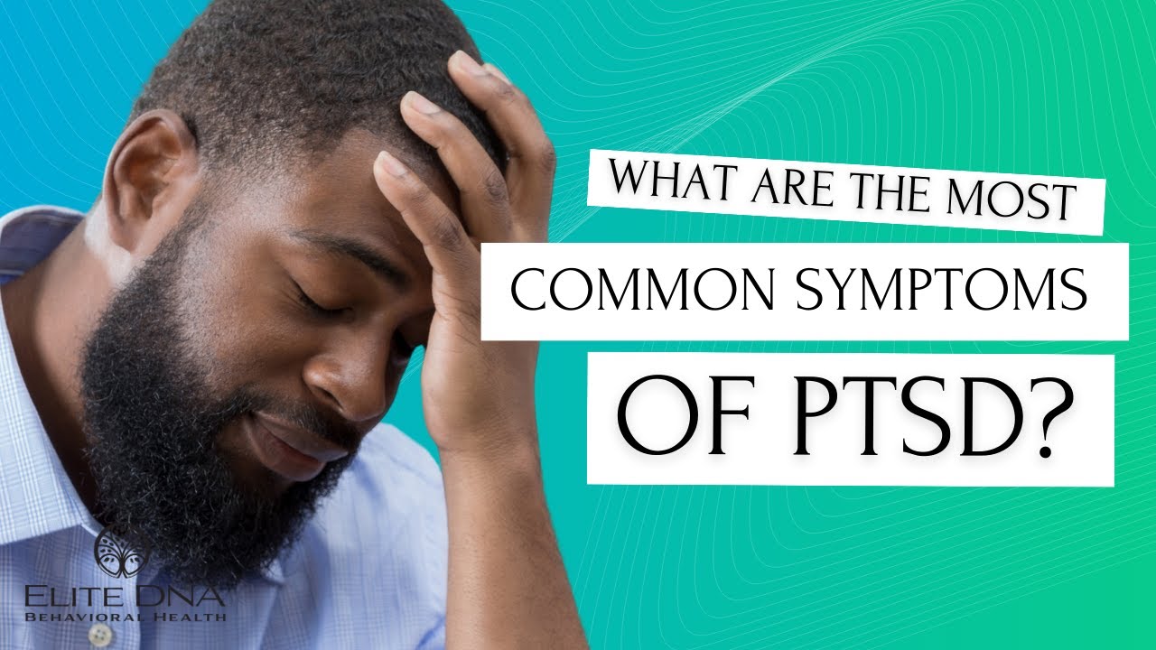 What Are the Most Common Symptoms of PTSD?