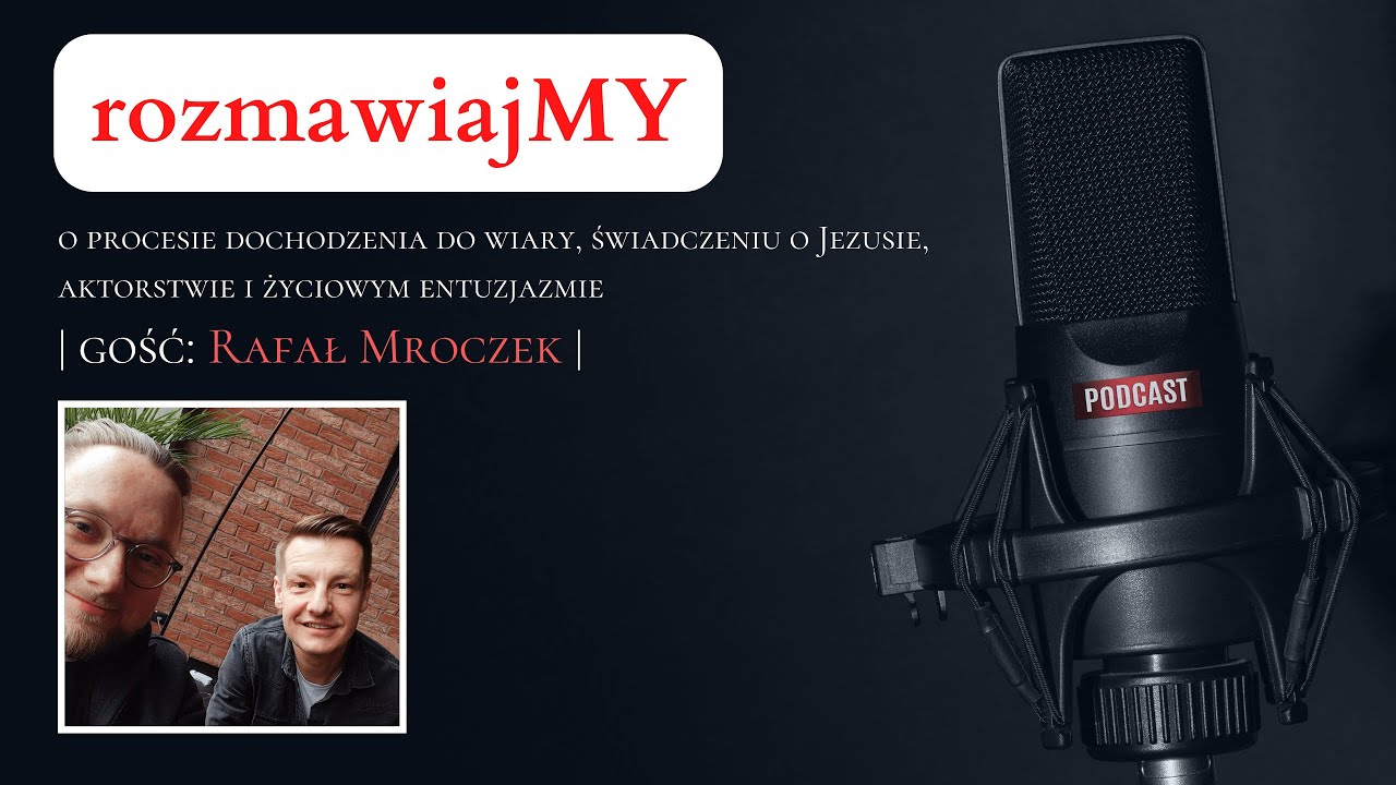 rozmawiajMY - z Rafałem Mroczkiem o procesie wiary, świadectwie, aktorstwie i życiowym entuzjazmie