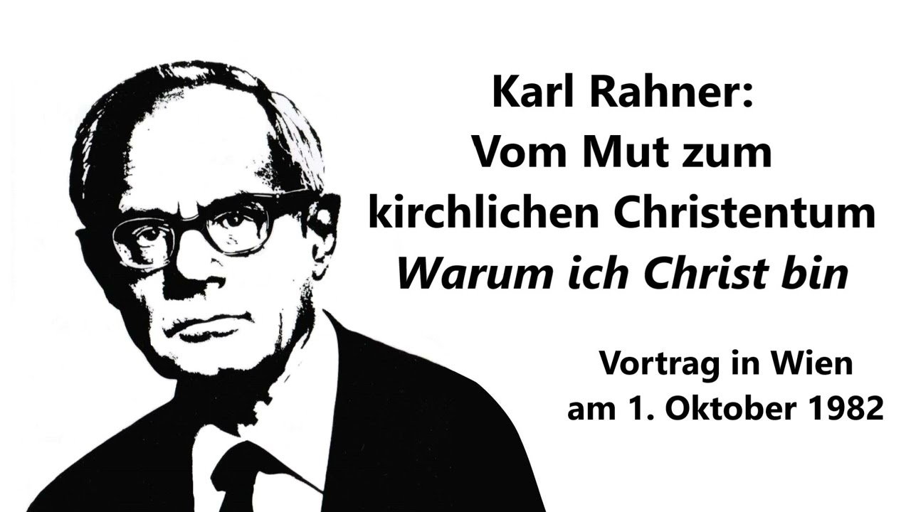 Karl Rahner: Vom Mut zum kirchlichen Christentum - Warum ich Christ bin