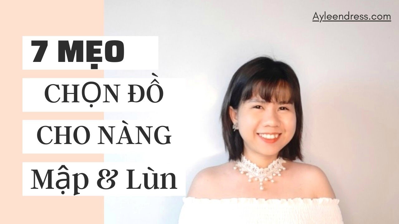 7 MẸO CHỌN ĐỒ GIÚP NÀNG LÙN & MẬP HACK HÁNG THON GỌN