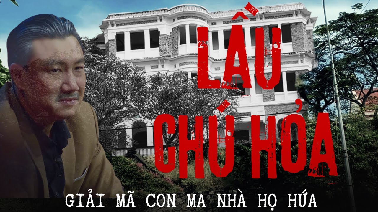 #16 : LẦU CHÚ HOẢ LONG HẢI | Giải Mã CON MA NHÀ HỌ HỨA