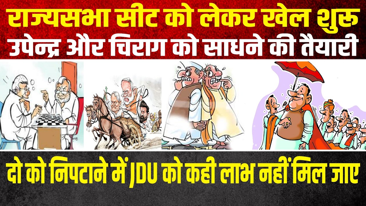 राज्यसभा सीट को लेकर खेल शुरू,उपेन्द्र और चिराग को साधने की तैयारी, JDU को कही लाभ नहीं मिल जाए