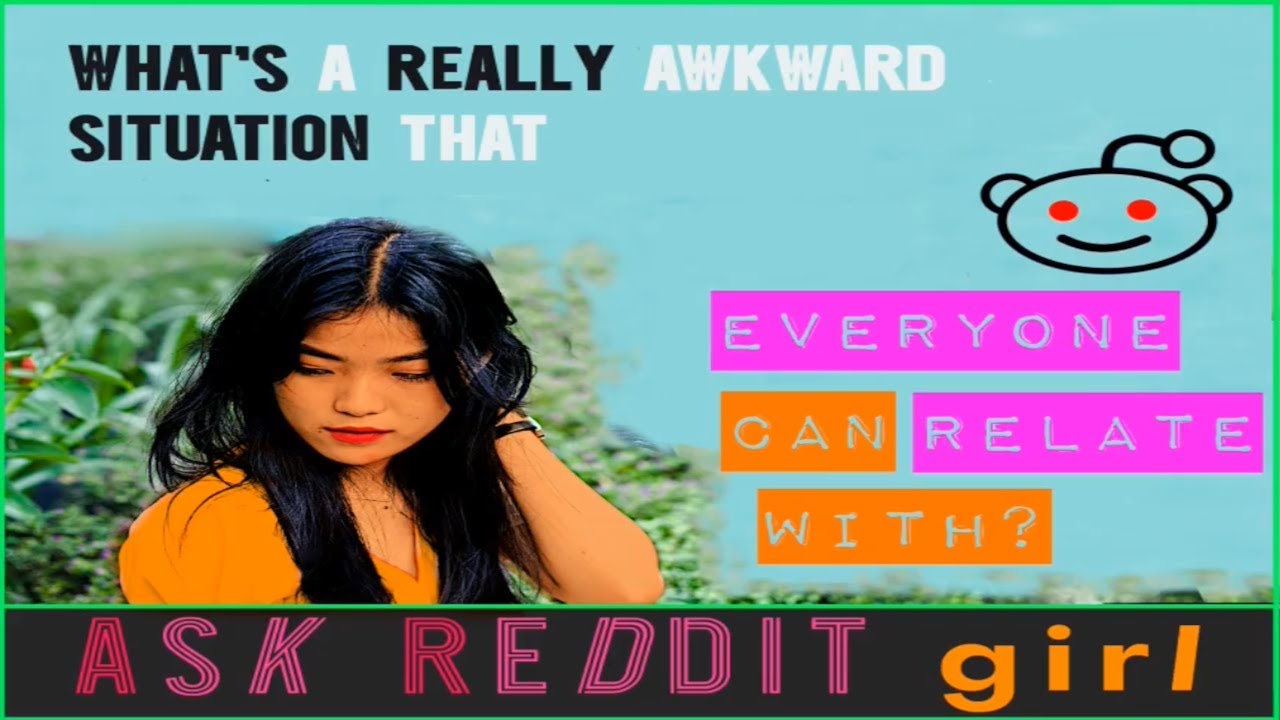 What's a really awkward situation that everyone can relate with? Ask Reddit Girl