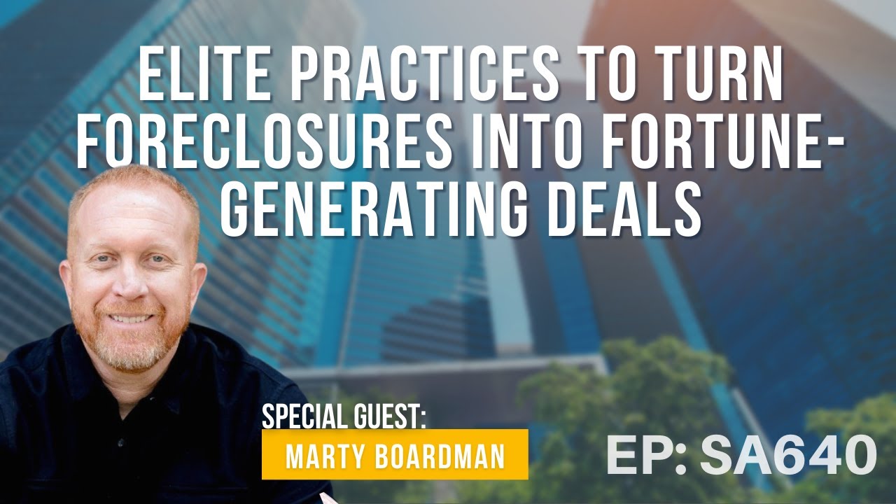 Elite Practices to Turn Foreclosures into Fortune-Generating Deals with Marty Boardman