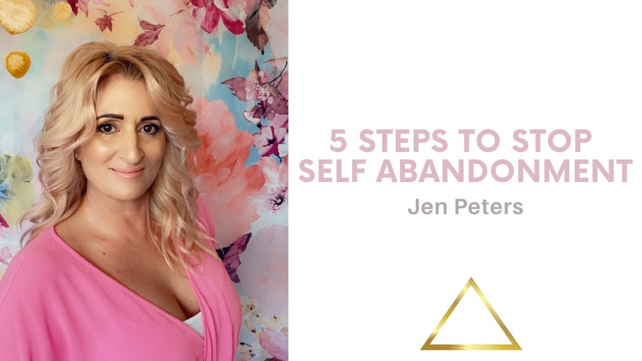 5 Steps to Stop Self-Abandonment - Jen Peters