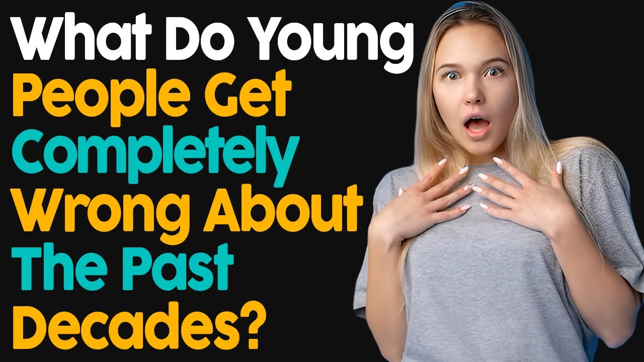 What Do Young People Get Completely Wrong About Past Decades?
