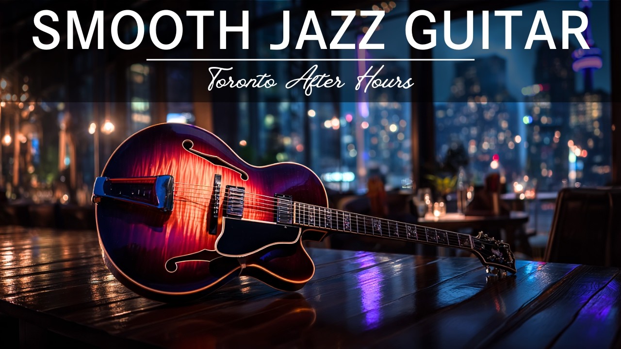 Late Night Smooth Jazz Guitar – Toronto After Hours • Midnight Focus & Relaxation